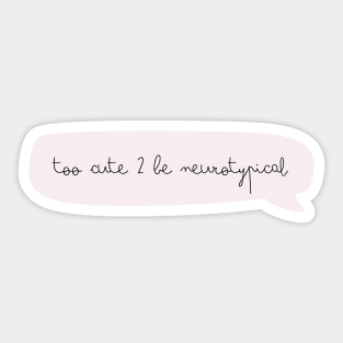 TOO CUTE 2 BE NEUROTYPICAL Sticker